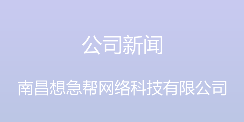 公司新闻 - 南昌想急帮网络科技有限公司