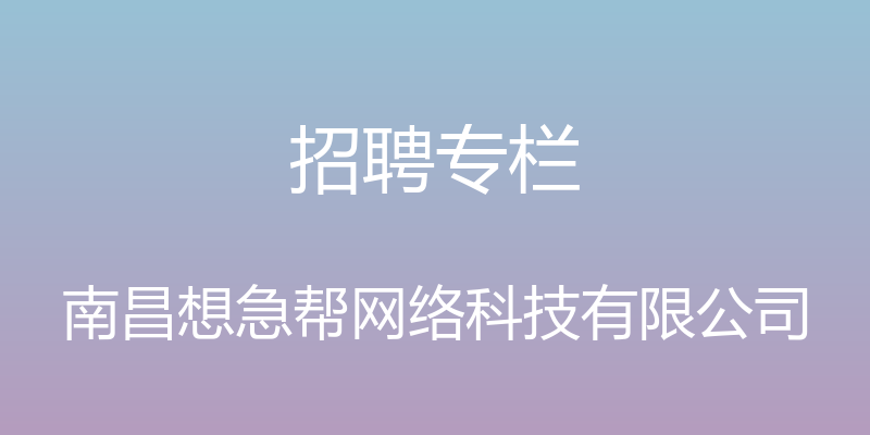 招聘专栏 - 南昌想急帮网络科技有限公司